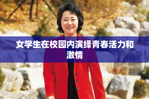 女学生在校园内演绎青春活力和激情