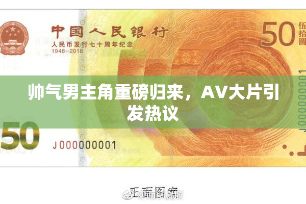 帅气男主角重磅归来，AV大片引发热议