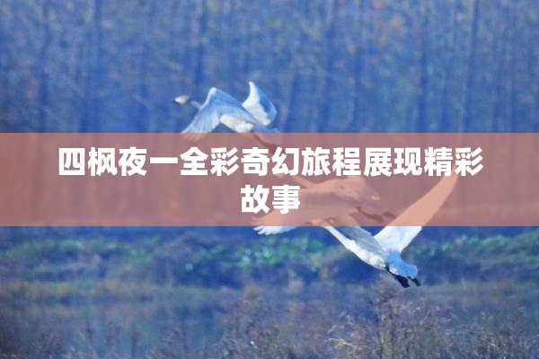 四枫夜一全彩奇幻旅程展现精彩故事