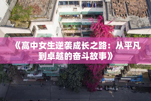 《高中女生逆袭成长之路：从平凡到卓越的奋斗故事》