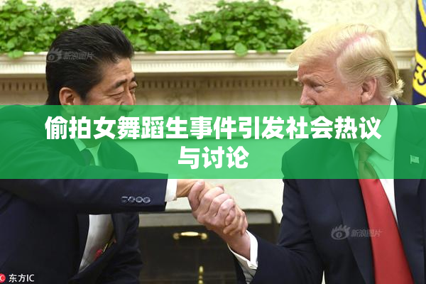 偷拍女舞蹈生事件引发社会热议与讨论