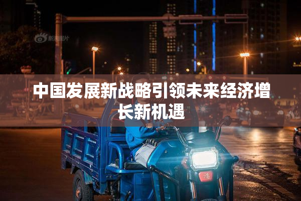 中国发展新战略引领未来经济增长新机遇