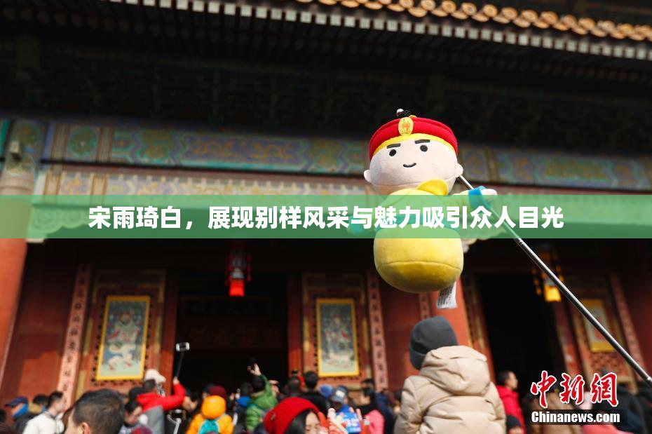 宋雨琦白，展现别样风采与魅力吸引众人目光