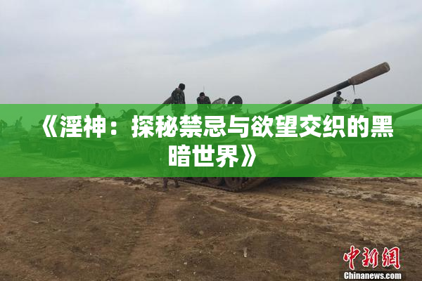 《淫神：探秘禁忌与欲望交织的黑暗世界》