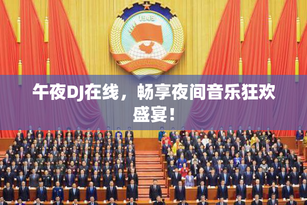 午夜DJ在线，畅享夜间音乐狂欢盛宴！