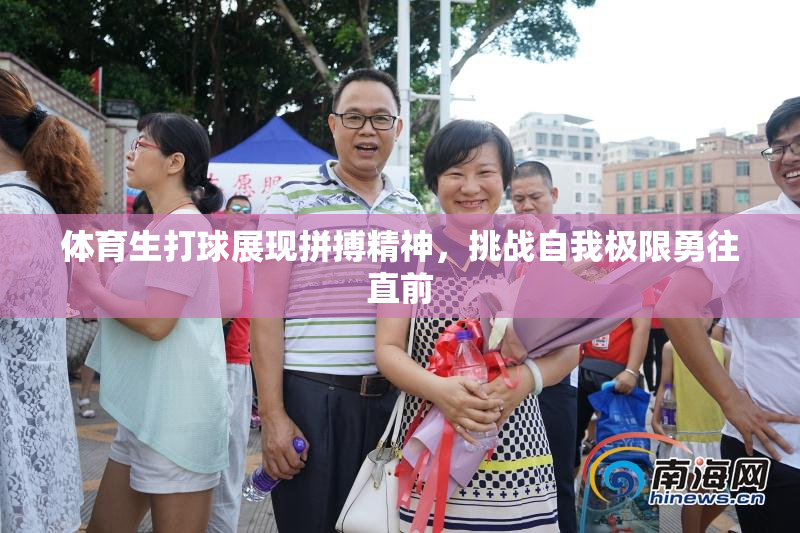 体育生打球展现拼搏精神，挑战自我极限勇往直前