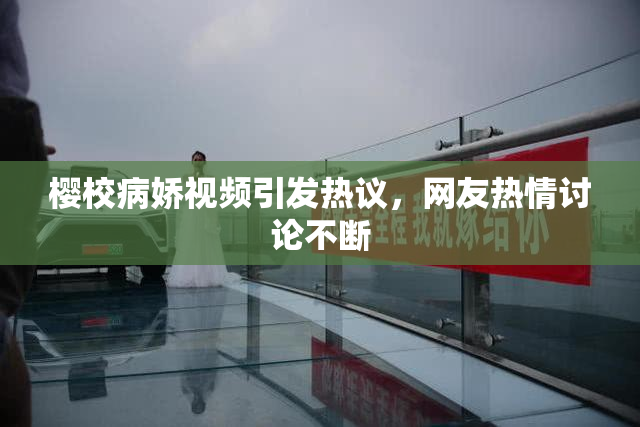 樱校病娇视频引发热议，网友热情讨论不断