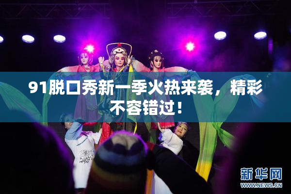 91脱口秀新一季火热来袭，精彩不容错过！