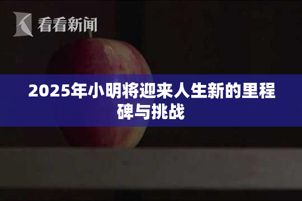 2025年小明将迎来人生新的里程碑与挑战