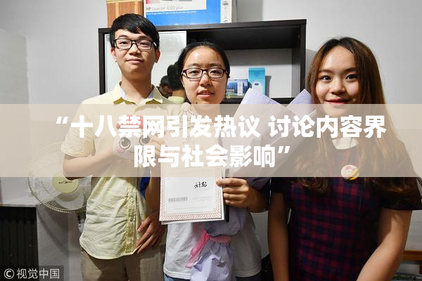 “十八禁网引发热议 讨论内容界限与社会影响”
