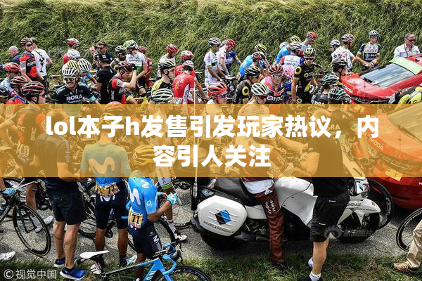lol本子h发售引发玩家热议，内容引人关注