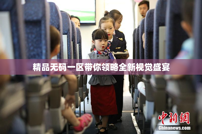 精品无码一区带你领略全新视觉盛宴