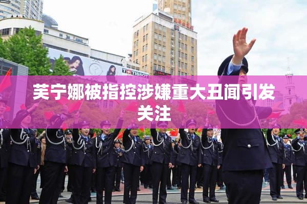 芙宁娜被指控涉嫌重大丑闻引发关注