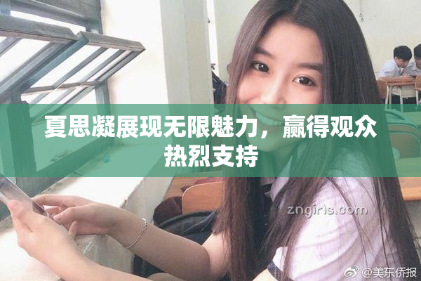夏思凝展现无限魅力，赢得观众热烈支持