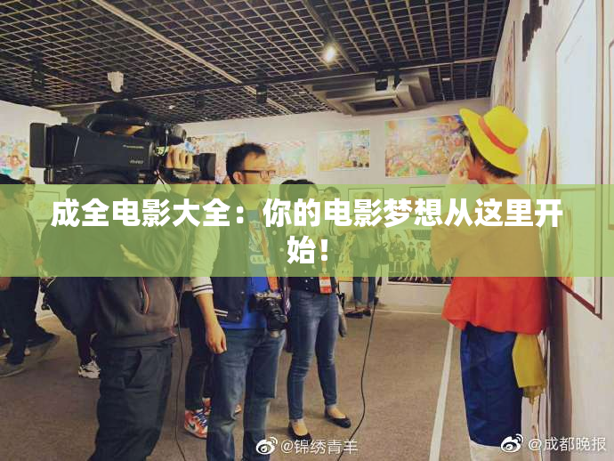 成全电影大全：你的电影梦想从这里开始！