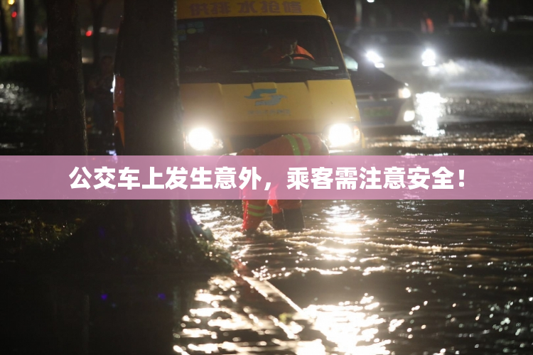 公交车上发生意外，乘客需注意安全！