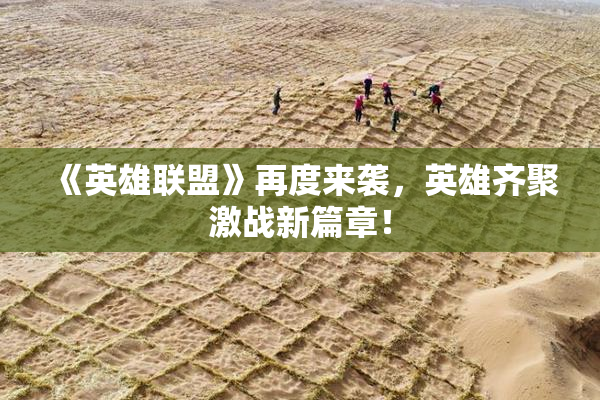 《英雄联盟》再度来袭，英雄齐聚激战新篇章！