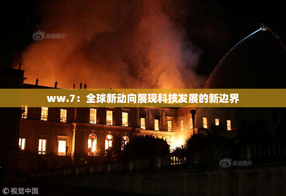 ww.7：全球新动向展现科技发展的新边界