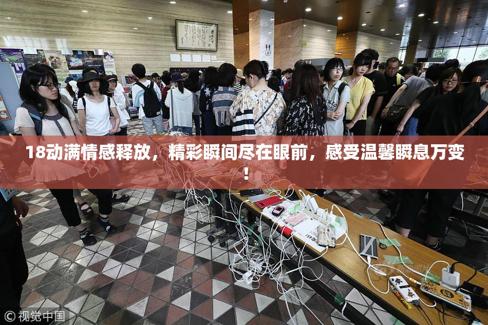 18动满情感释放，精彩瞬间尽在眼前，感受温馨瞬息万变！