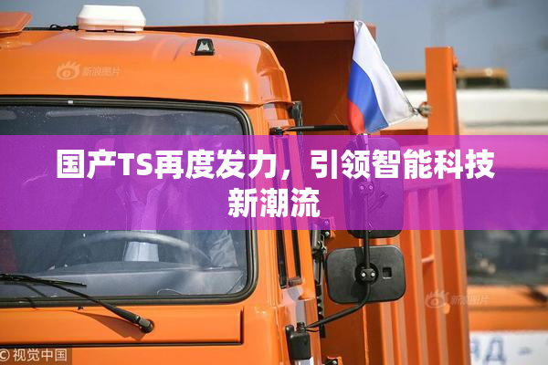 国产TS再度发力，引领智能科技新潮流