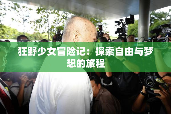 狂野少女冒险记：探索自由与梦想的旅程