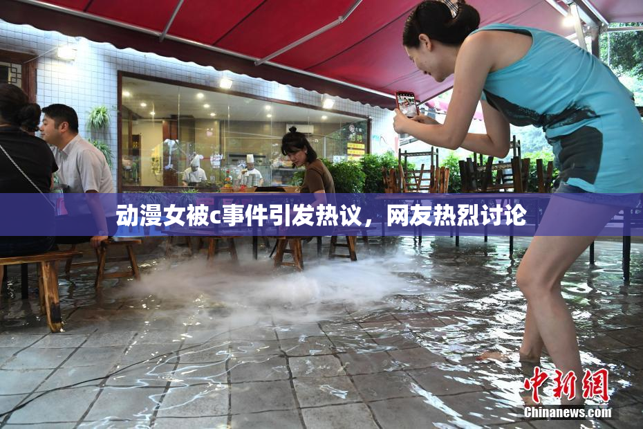 动漫女被c事件引发热议，网友热烈讨论