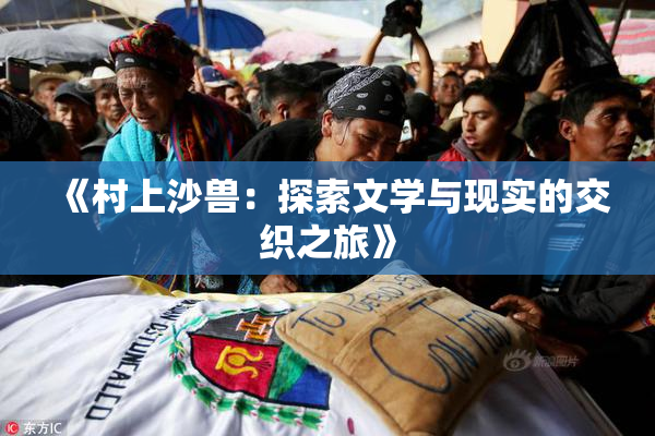 《村上沙兽：探索文学与现实的交织之旅》