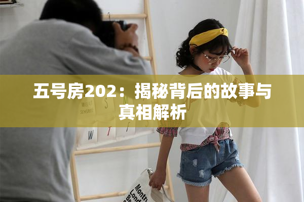五号房202：揭秘背后的故事与真相解析