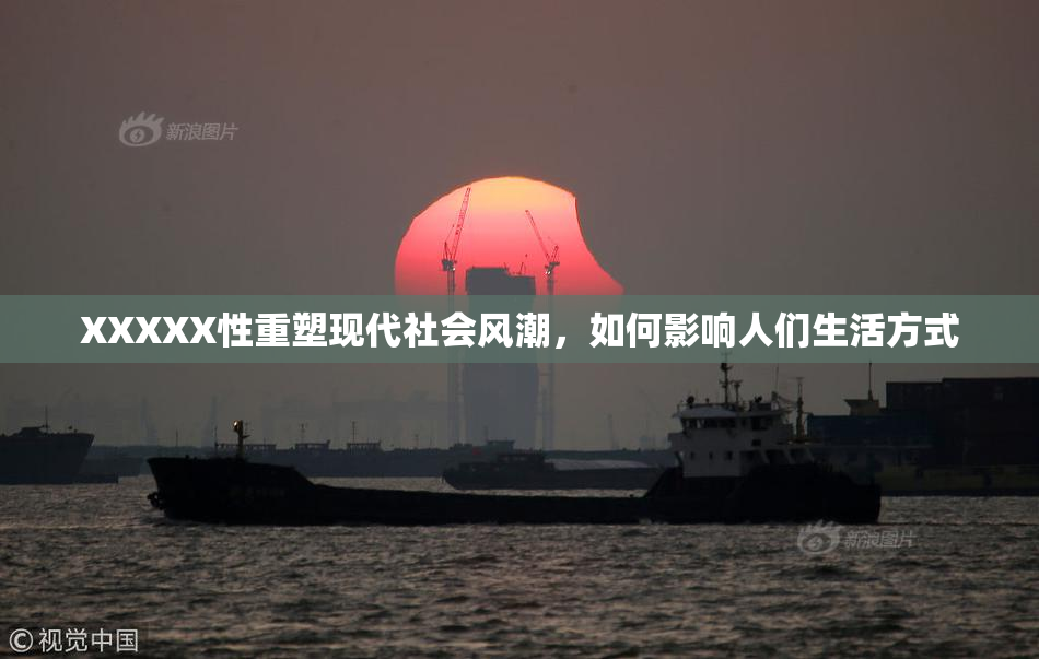 XXXXX性重塑现代社会风潮，如何影响人们生活方式
