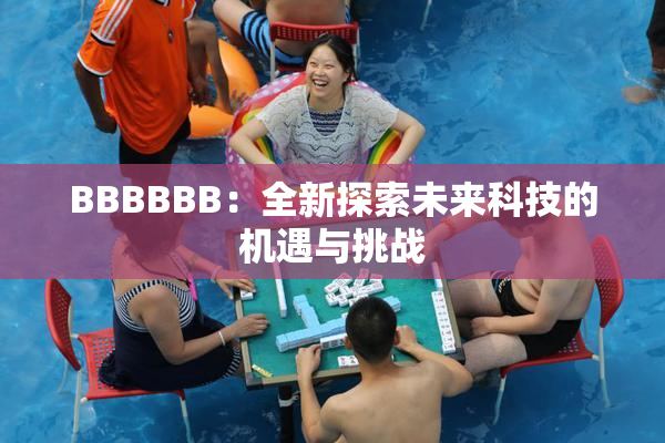BBBBBB：全新探索未来科技的机遇与挑战