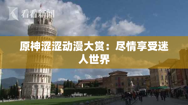 原神涩涩动漫大赏：尽情享受迷人世界
