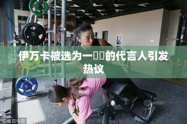 伊万卡被选为一級黃的代言人引发热议