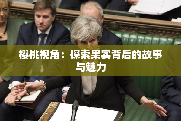 樱桃视角：探索果实背后的故事与魅力
