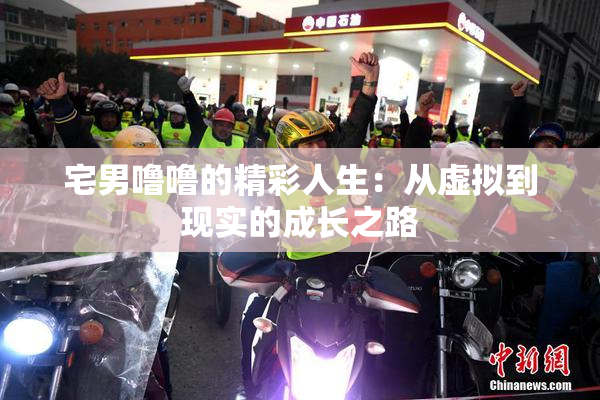 宅男噜噜的精彩人生：从虚拟到现实的成长之路