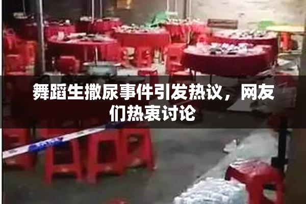 舞蹈生撒尿事件引发热议，网友们热衷讨论