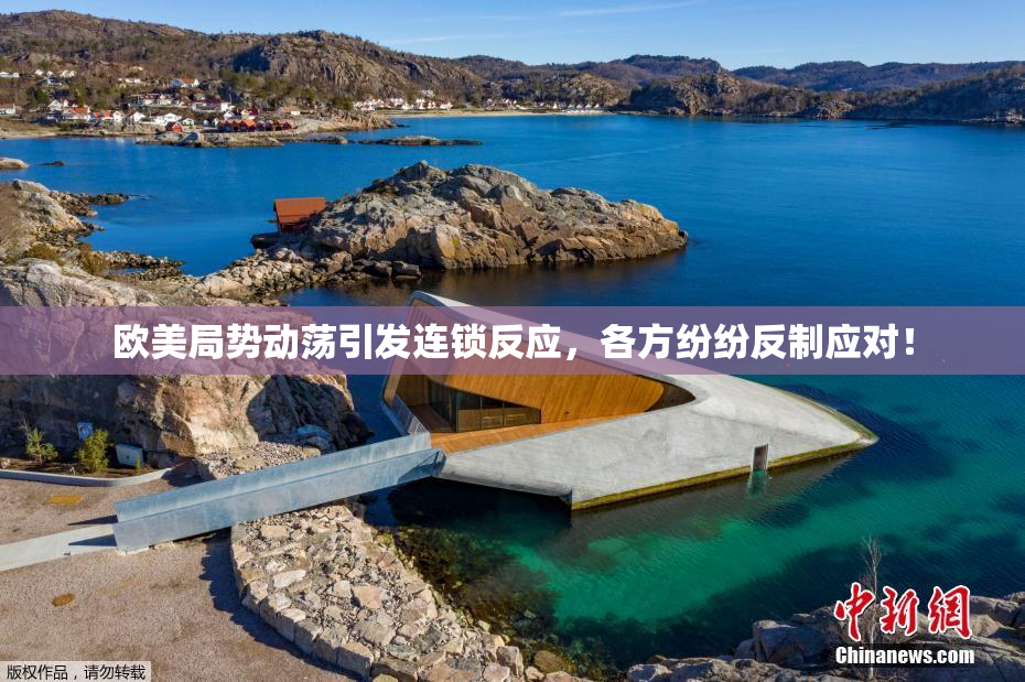 欧美局势动荡引发连锁反应，各方纷纷反制应对！