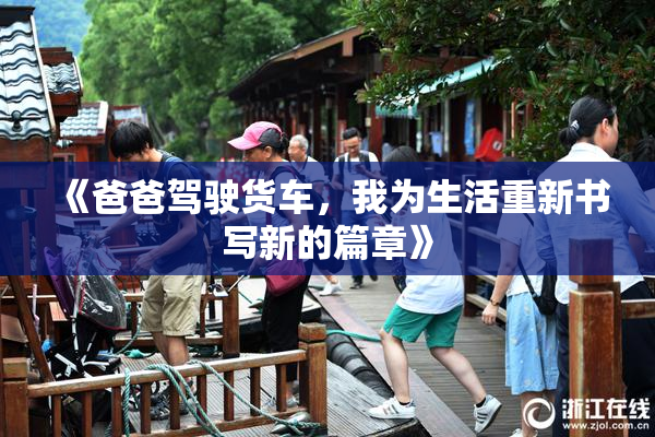《爸爸驾驶货车，我为生活重新书写新的篇章》