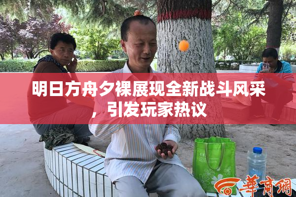 明日方舟夕裸展现全新战斗风采，引发玩家热议