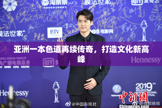 亚洲一本色道再续传奇，打造文化新高峰