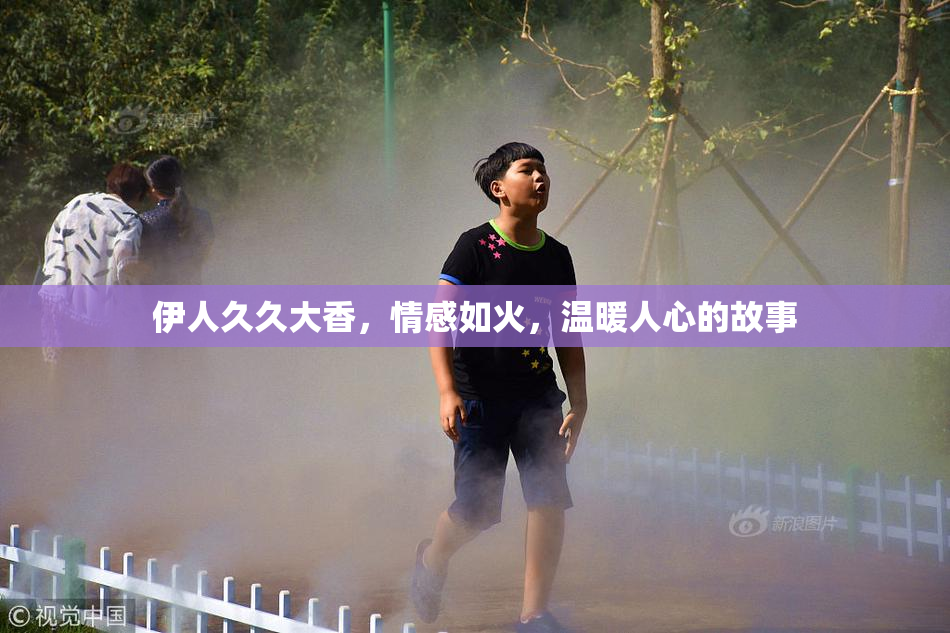 伊人久久大香，情感如火，温暖人心的故事