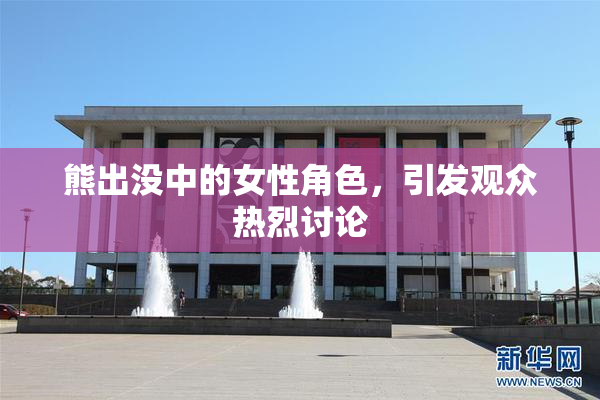 熊出没中的女性角色，引发观众热烈讨论