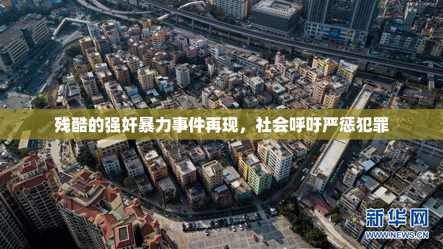 残酷的强奸暴力事件再现，社会呼吁严惩犯罪
