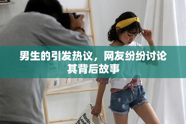 男生的引发热议，网友纷纷讨论其背后故事