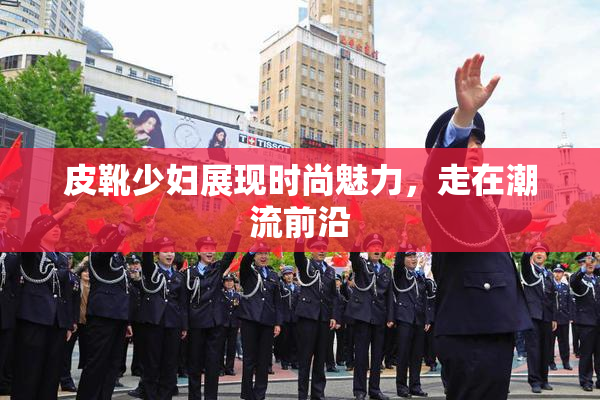 皮靴少妇展现时尚魅力，走在潮流前沿