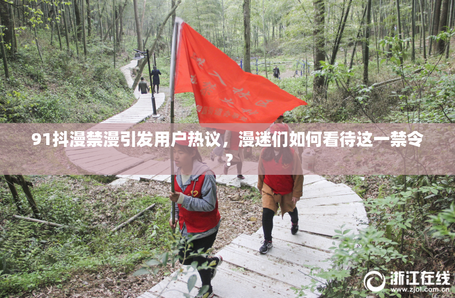 91抖漫禁漫引发用户热议，漫迷们如何看待这一禁令？