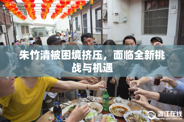 朱竹清被困境挤压，面临全新挑战与机遇