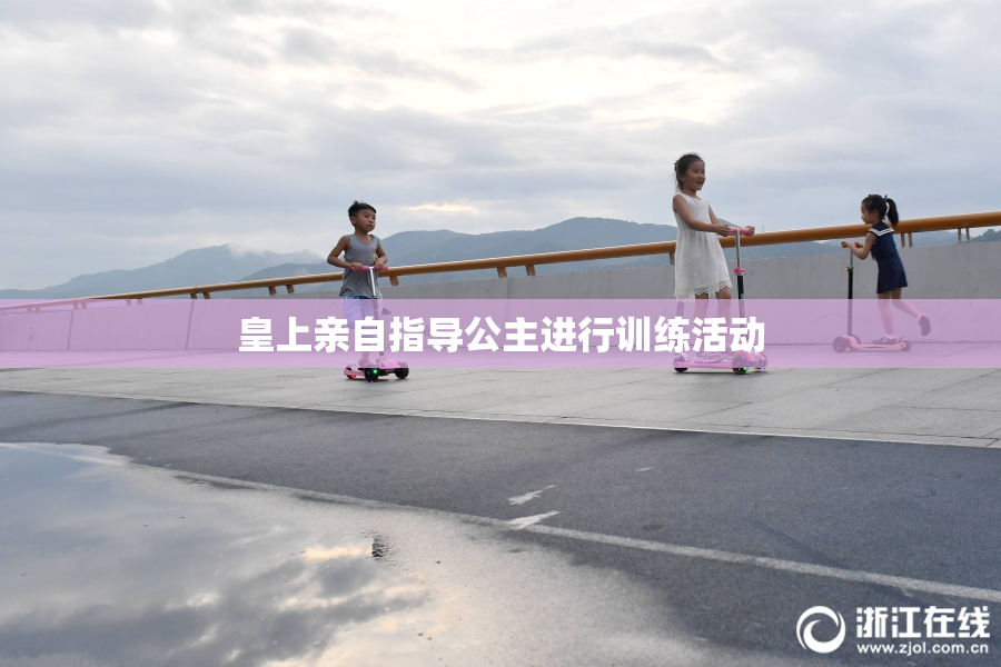 皇上亲自指导公主进行训练活动