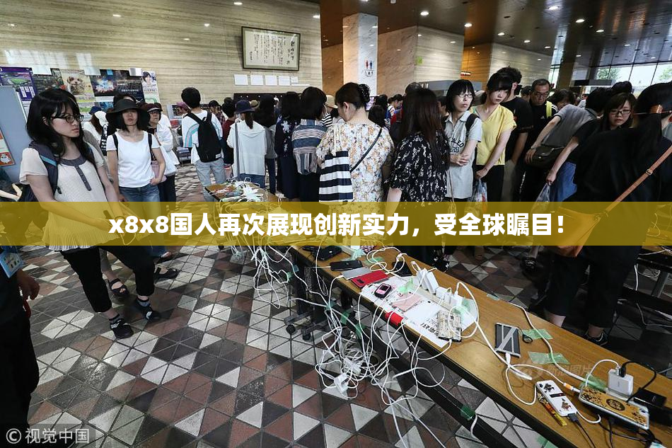 x8x8国人再次展现创新实力，受全球瞩目！