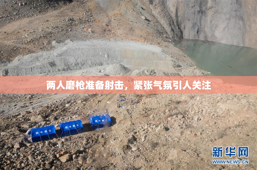 两人磨枪准备射击，紧张气氛引人关注