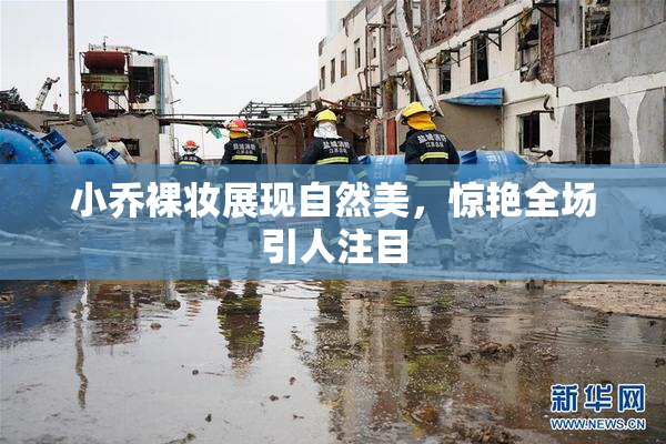 小乔裸妆展现自然美，惊艳全场引人注目